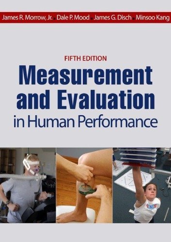 Measurement and Evaluation in Human Performance 5th Edition by James R. Morrow Jr., ISBN-13: 978-1450470438