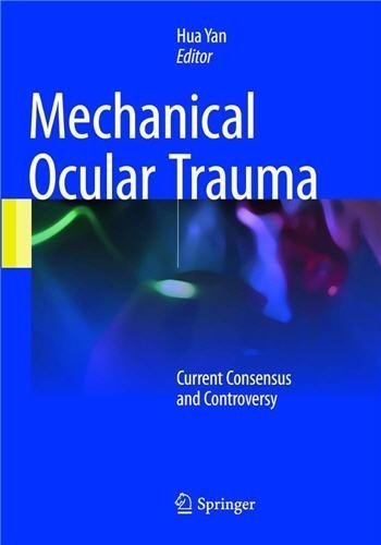 Mechanical Ocular Trauma: Current Consensus and Controversy 2017 Edition by Hua Yan, ISBN-13: 978-9811021480
