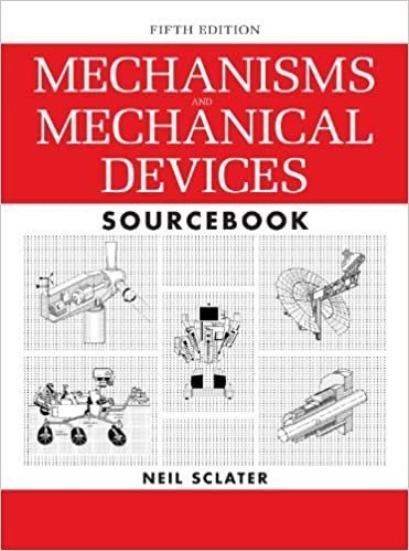 Mechanisms and Mechanical Devices Sourcebook 5th Edition by Neil Sclater, ISBN-13: 978-0071704427