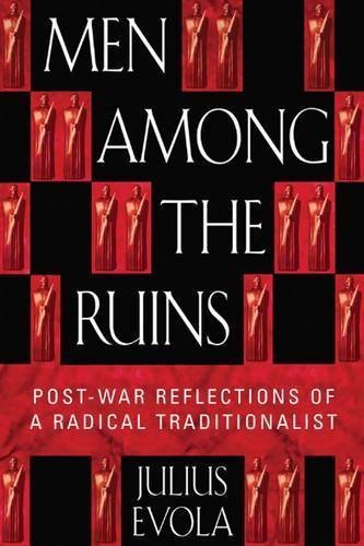 Men Among the Ruins: Post-War Reflections of a Radical Traditionalist by Julius Evola, ISBN-13: 978-0892819058