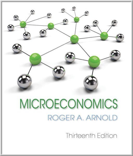 Microeconomics 13th Edition by Roger A. Arnold, ISBN-13: 978-1337617406