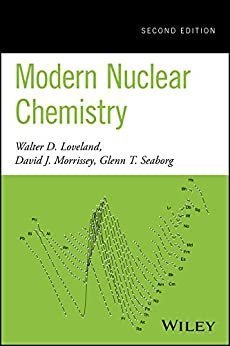 Modern Nuclear Chemistry 2nd Edition by Walter D. Loveland, ISBN-13: 978-0470906736