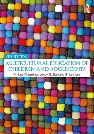 Multicultural Education of Children and Adolescents 6th Edition by M. Lee Manning, ISBN-13: 978-1138735361