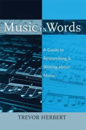 Music in Words: A Guide to Researching and Writing about Music by Trevor Herbert, ISBN-13: 978-0195373738