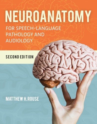 Neuroanatomy for Speech-Language Pathology and Audiology 2nd Edition by Matthew H. Rouse, ISBN-13: 978-1284151060
