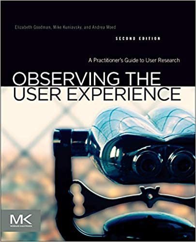 Observing the User Experience: A Practitioner's Guide to User Research 2nd Edition, ISBN-13: 978-0123848697