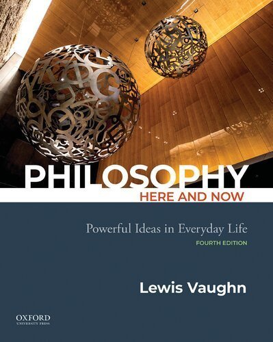 Philosophy Here and Now: Powerful Ideas in Everyday Life 4th Edition by Lewis Vaughn, ISBN-13: 978-0197543412