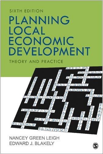 Planning Local Economic Development: Theory and Practice 6th Edition by Nancey G. Leigh, ISBN-13: 978-1506363998