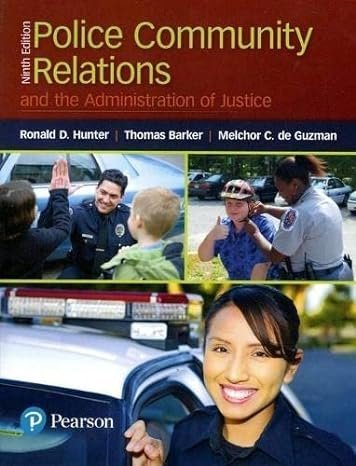 Police Community Relations and the Administration of Justice 9th Edition by Ronald Hunter, ISBN-13: 978-0134548043