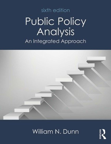 Public Policy Analysis: An Integrated Approach 6th Edition, ISBN-13: 978-1138743847