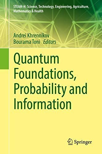 Quantum Foundations, Probability and Information by Andrei Khrennikov, ISBN-13: 978-3319749709