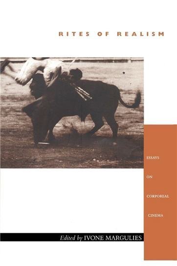 Rites of Realism: Essays on Corporeal Cinema by Ivone Margulies, ISBN-13: 978-0822330660
