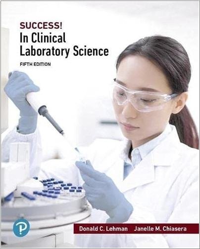 SUCCESS! in Clinical Laboratory Science 5th Edition by Donald C. Lehmann, ISBN-13: 978-0134989181