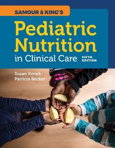 Samour & King's Pediatric Nutrition in Clinical Care 5th Edition by Susan H. Konek, ISBN-13: 978-1284146394