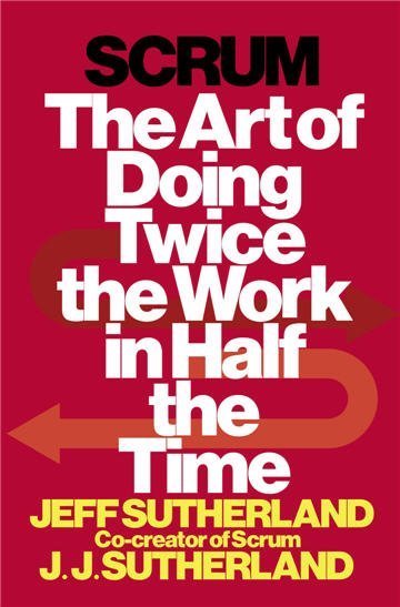 Scrum: The Art of Doing Twice the Work in Half the Time by Jeff Sutherland, ISBN-13: 978-0385346450