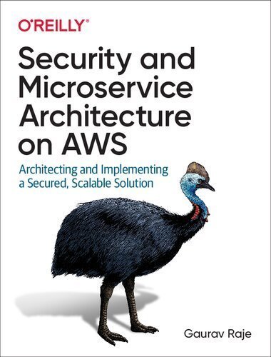 Security and Microservice Architecture on AWS: Architecting and Implementing a Secured, Scalable Solution, ISBN-13: 978-1098101466