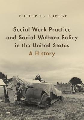 Social Work Practice and Social Welfare Policy in the United States: A History by Philip R. Popple, ISBN-13: 978-0190607326