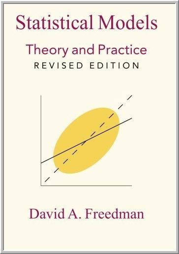 Statistical Models: Theory and Practice 2nd Edition by David A. Freedman, ISBN-13: 978-0521743853