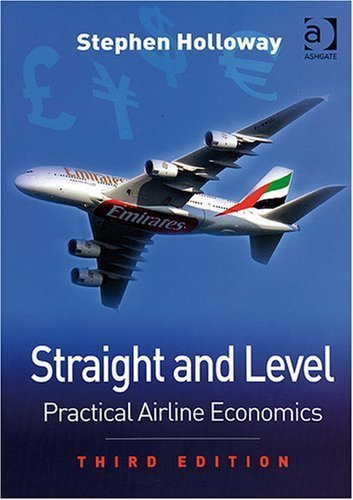 Straight and Level: Practical Airline Economics 3rd Edition by Stephen Holloway, ISBN-13: 978-0754672586