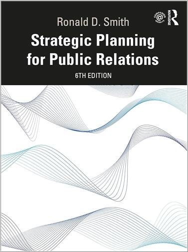 Strategic Planning for Public Relations 6th Edition by Ronald D. Smith, ISBN-13: 978-0367903848