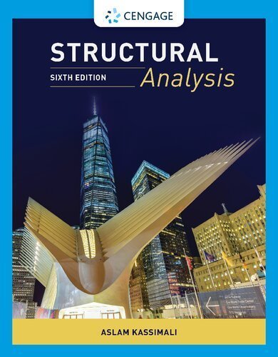 Structural Analysis 6th Edition by Aslam Kassimali, ISBN-13: 978-1337630931