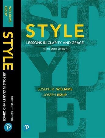 Style: Lessons in Clarity and Grace 13th Edition by Joseph M. Williams, ISBN-13: 978-0135171837