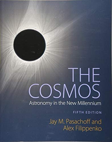 The Cosmos: Astronomy in the New Millennium 5th Edition by Jay M. Pasachoff, ISBN-13: 978-1108431385