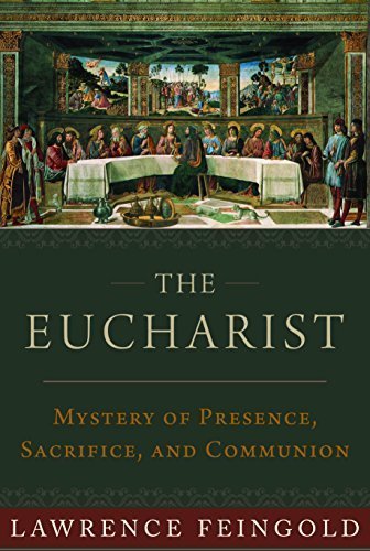 The Eucharist: Mystery of Presence, Sacrifice, and Communion by Lawrence Feingold, ISBN-13: 978-1945125720