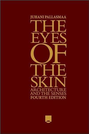 The Eyes of the Skin: Architecture and the Senses 4th Edition by Juhani Pallasmaa, ISBN-13: 978-1394200672