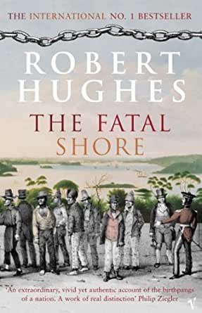 The Fatal Shore: The Epic of Australia's Founding by Robert Hughes, ISBN-13: 978-0394753669