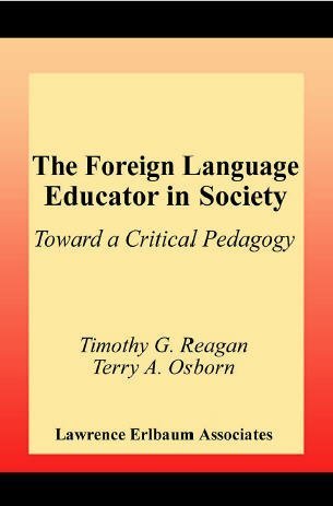 The Foreign Language Educator in Society: Toward A Critical Pedagogy by Timothy G. Reagan, ISBN-13: 978-0805835922