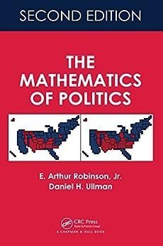 The Mathematics of Politics 2nd Edition by E. Arthur Robinson, ISBN-13: 978-1498798860
