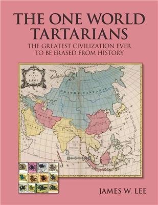 The One World Tartarians: The Greatest Civilization Ever To Be Erased From History by James W. Lee, ISBN-13: 979-8678049261