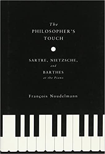 The Philosopher’s Touch: Sartre, Nietzsche, and Barthes at the Piano, ISBN-13: 978-0231153942