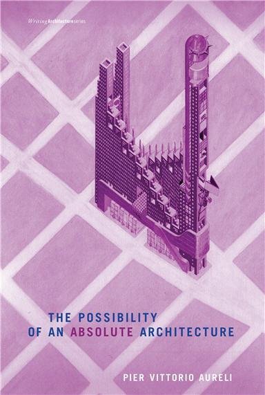 The Possibility of an Absolute Architecture by Pier V. Aureli, ISBN-13: 978-0262515795