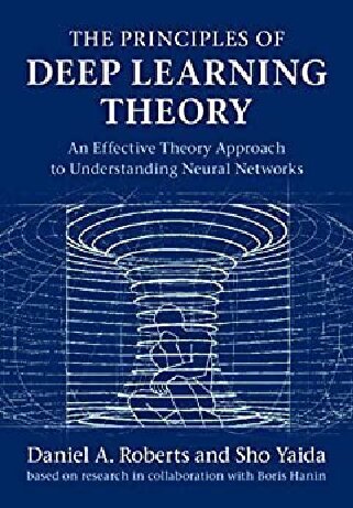 The Principles of Deep Learning Theory by Daniel A. Roberts, ISBN-13: 978-1316519332