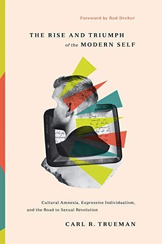 The Rise and Triumph of the Modern Self by Carl R. Trueman, ISBN-13: 978-1433556333