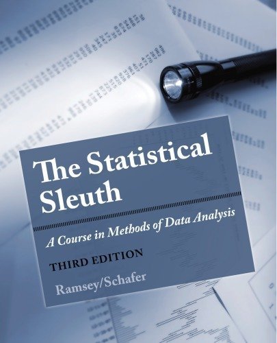 The Statistical Sleuth: A Course in Methods of Data Analysis 3rd Edition by Fred Ramsey, ISBN-13: 978-1133490678