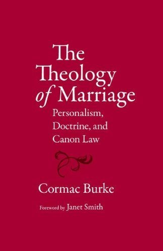 The Theology of Marriage: Personalism, Doctrine and Canon Law by Cormac Burke, ISBN-13: 978-0813226859