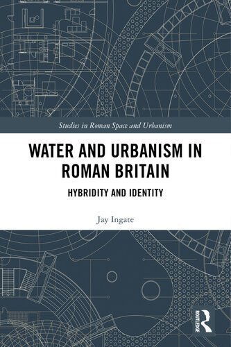 Water and Urbanism in Roman Britain 1st Edition by Jay Ingate, ISBN-13: 978-1032178271