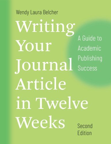 Writing Your Journal Article in Twelve Weeks 2nd Edition by Wendy Laura Belcher, ISBN-13: 978-0226499918